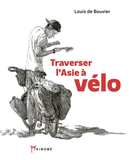 TRAVERSER L'ASIE À VÉLO - Louis de Bouvier - Éditions Akinomé