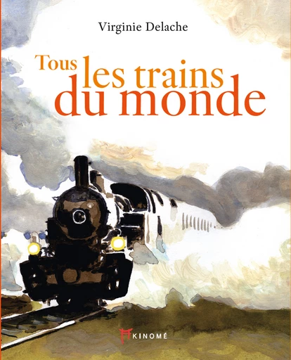 Tous les trains du monde - Virginie Delache - Éditions Akinomé